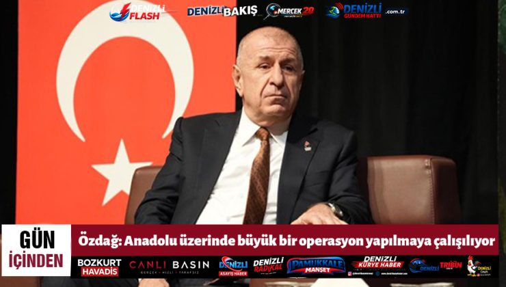 Özdağ: Anadolu üzerinde büyük bir operasyon yapılmaya çalışılıyor